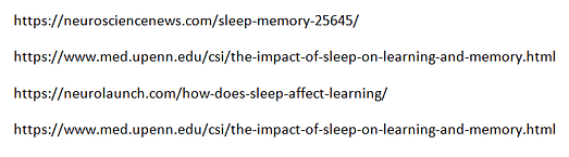 https://neurosciencenews.com/sleep-memory-25645/
https://www.med.upenn.edu/csi/the-impact-of-sleep-on-learning-and-memory.html
https://neurolaunch.com/how-does-sleep-affect-learning/
https://www.med.upenn.edu/csi/the-impact-of-sleep-on-learning-and-memory.html