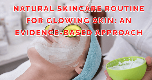 Natural Skincare Routine for Glowing Skin An Evidence-Based Approach