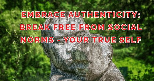 Embrace Authentic Self: Break Free from Social Norms